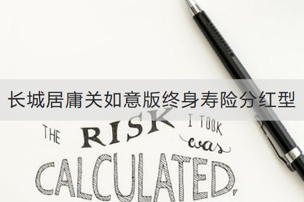 長(zhǎng)城居庸關(guān)如意版終身壽險(xiǎn)分紅型保什么？有哪些亮點(diǎn)？