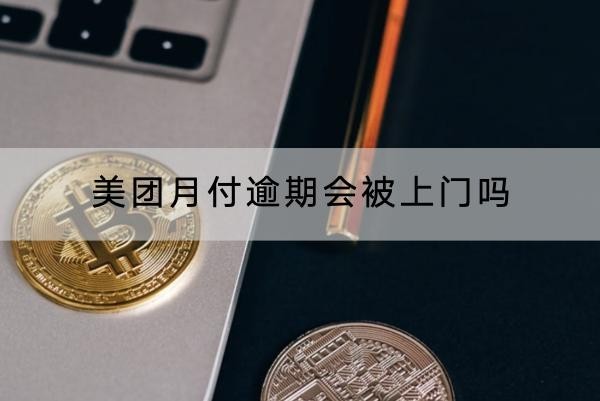 美團(tuán)月付逾期會(huì)被上門(mén)嗎？竟然還會(huì)去單位