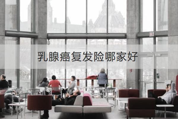 乳腺癌復發(fā)險哪家好？有哪些亮點？