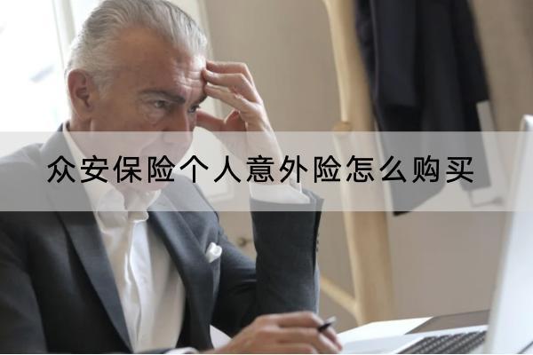 眾安保險(xiǎn)個(gè)人意外險(xiǎn)怎么購買？有哪些產(chǎn)品？
