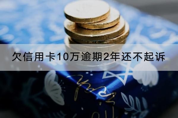 欠信用卡10萬逾期2年還不起訴就不起訴了嗎？這些后果要知道
