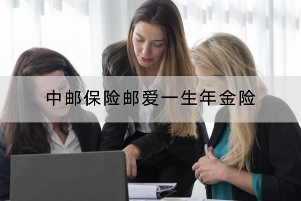 中郵保險郵愛一生年金險投保要求嚴格嗎？有哪些保障內(nèi)容？