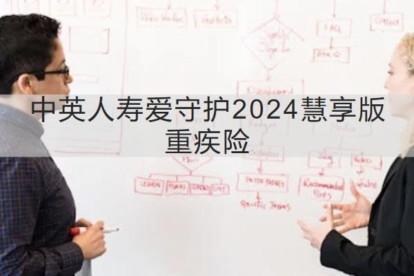 中英人壽愛(ài)守護(hù)2024慧享版重疾險(xiǎn)投保規(guī)則介紹，有哪些保障？