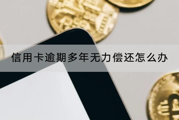 信用卡逾期多年無(wú)力償還怎么辦？協(xié)商流程分享