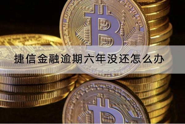 捷信金融逾期六年沒還怎么辦？應對方法有這些