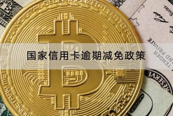 國家信用卡逾期減免政策內(nèi)容介紹，這些條件要滿足