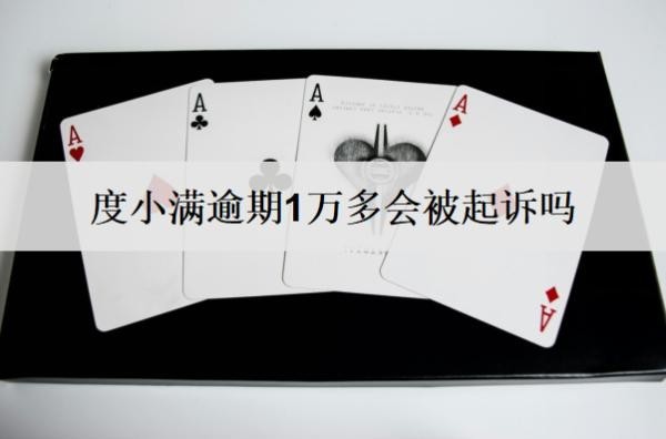 度小滿逾期1萬多會被起訴嗎？起訴怎么辦？