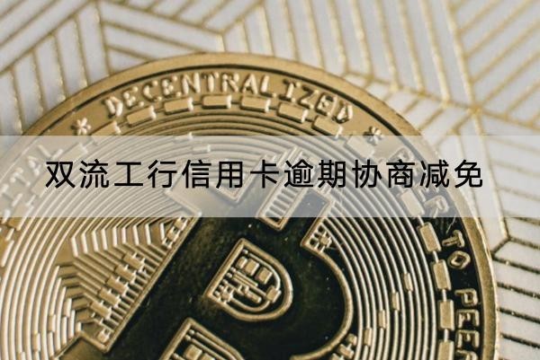 雙流工行信用卡逾期協(xié)商減免還款怎么做？注意事項(xiàng)解析