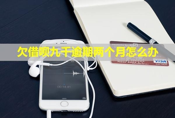 欠借唄九千逾期兩個月怎么辦？
