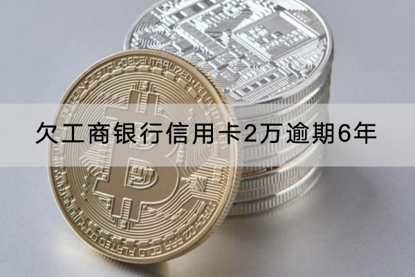 欠工商銀行信用卡3萬(wàn)逾期6年會(huì)怎樣？千萬(wàn)別輕視