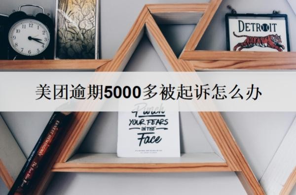 美團(tuán)逾期5000多被起訴怎么辦？會(huì)怎么樣？