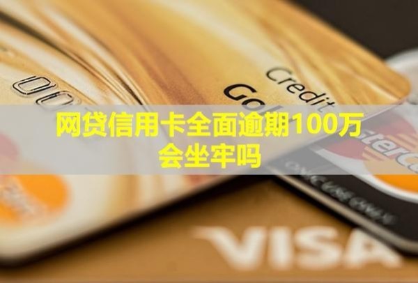 網(wǎng)貸信用卡全面逾期100萬(wàn)會(huì)坐牢嗎？該怎么辦？
