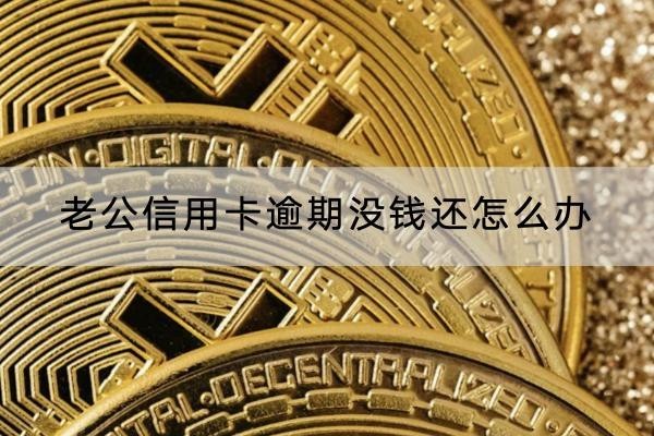 老公信用卡逾期沒錢還怎么辦？這些方法值得選