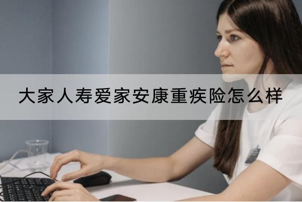 大家人壽愛(ài)家安康重疾險(xiǎn)怎么樣