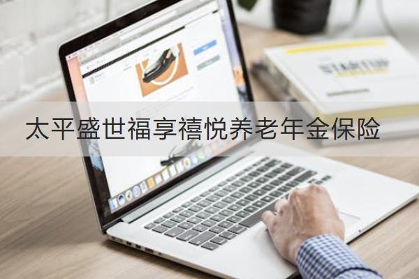 太平盛世福享禧悅養(yǎng)老年金保險投保規(guī)則有哪些？保什么？