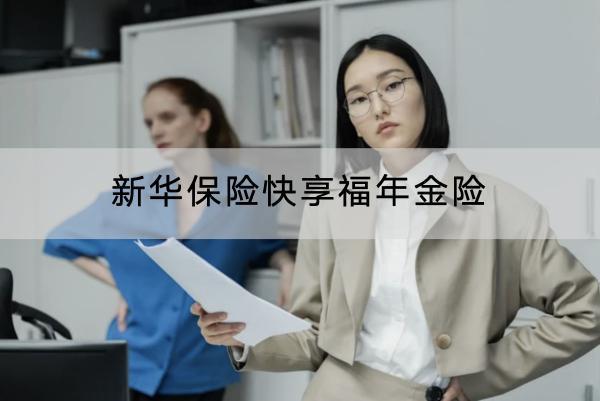 新華保險(xiǎn)快享福年金險(xiǎn)投保要求有哪些？有哪些保障？
