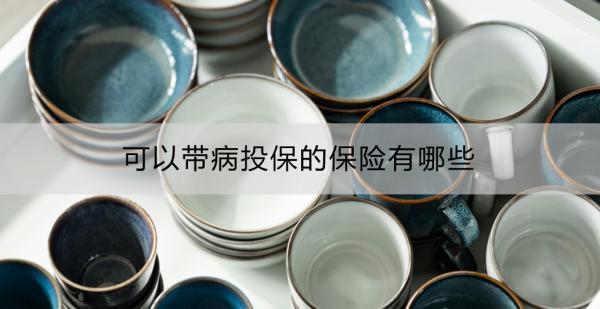 可以帶病投保的保險(xiǎn)有哪些？投保時(shí)需注意什么？