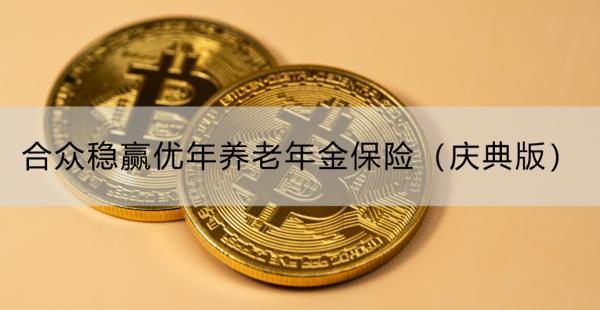 合眾穩(wěn)贏優(yōu)年養(yǎng)老年金保險（慶典版）保障可靠嗎？收益怎么樣？