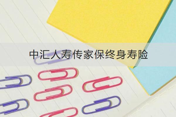 中匯人壽傳家保終身壽險(xiǎn)誰(shuí)能買？保什么？