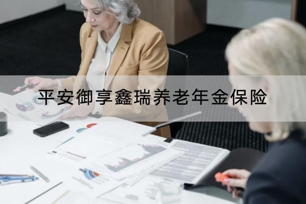 平安御享鑫瑞養(yǎng)老年金保險(xiǎn)有哪些投保規(guī)則？有哪些保障內(nèi)容？
