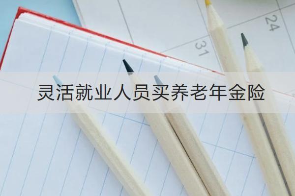 靈活就業(yè)人員買養(yǎng)老年金險怎么買？哪款好？