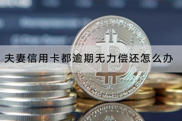 夫妻信用卡都逾期無力償還怎么辦？要及時協(xié)商