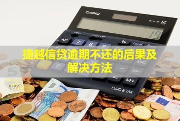 捷越信貸逾期不還的后果及解決方法！