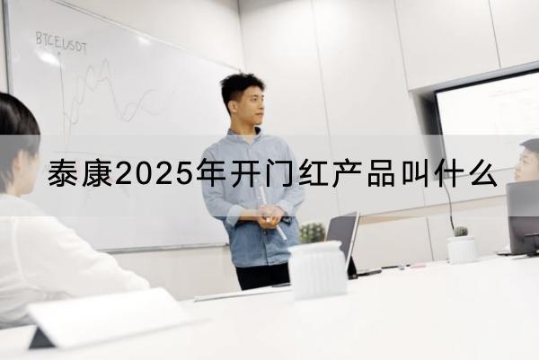 泰康2025年開門紅產(chǎn)品叫什么？有什么亮點(diǎn)？