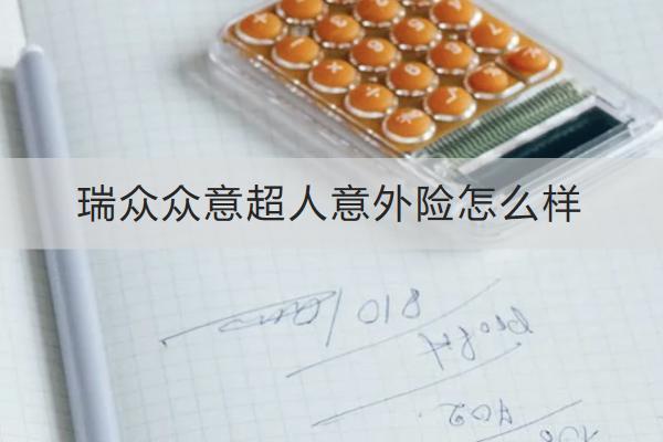 瑞眾眾意超人意外險(xiǎn)怎么樣？一年多少錢？