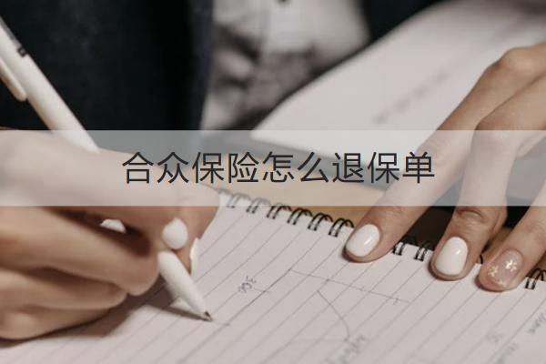 合眾保險(xiǎn)怎么退保單？能退多少錢？