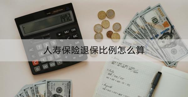 人壽保險退保比例怎么算？退保流程是什么？