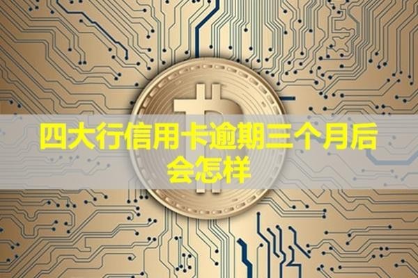 四大行信用卡逾期三個月后會怎樣？還了還能用嗎？