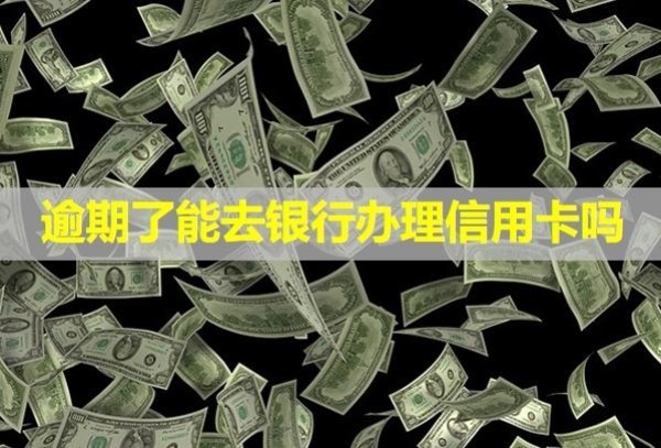 逾期了能去銀行辦理信用卡嗎？可以貸款嗎？