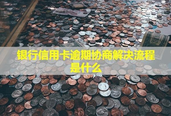 銀行信用卡逾期協(xié)商解決流程是什么？會影響信用嗎？