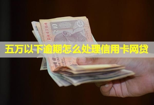 五萬以下逾期怎么處理信用卡網(wǎng)貸？還不上有什么后果？