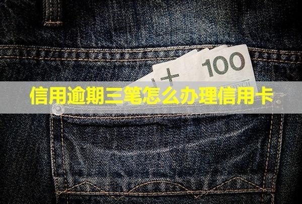 信用逾期三筆怎么辦理信用卡