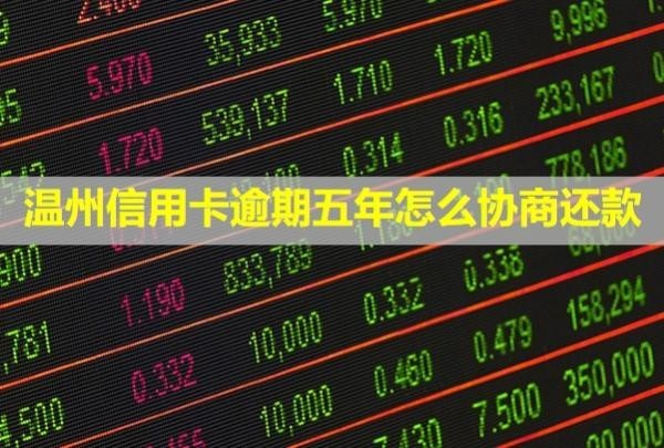 溫州信用卡逾期五年怎么協(xié)商還款？