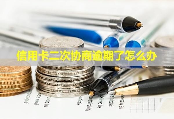 信用卡二次協(xié)商逾期了怎么辦？有影響嗎？