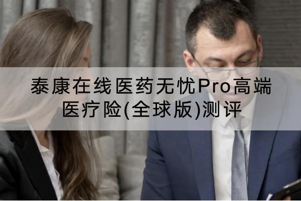 泰康在線醫(yī)藥無憂Pro高端醫(yī)療險(全球版)測評