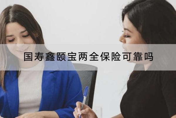國壽鑫頤寶兩全保險(xiǎn)可靠嗎