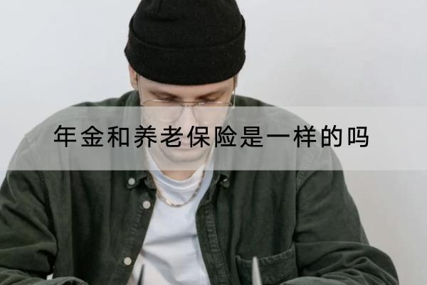 年金和養(yǎng)老保險是一樣的嗎