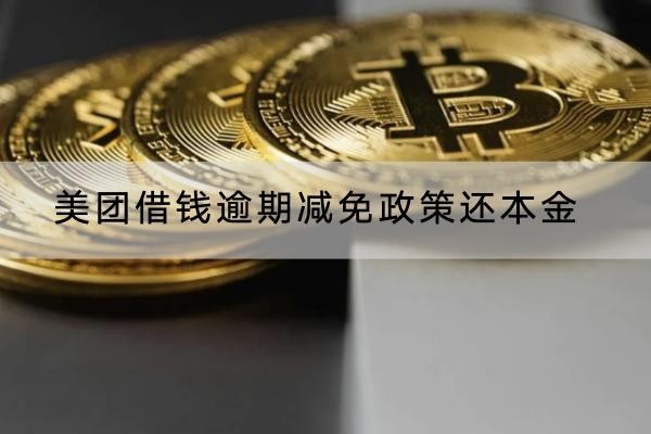 美團借錢逾期減免政策還本金怎么做？協(xié)商流程分享