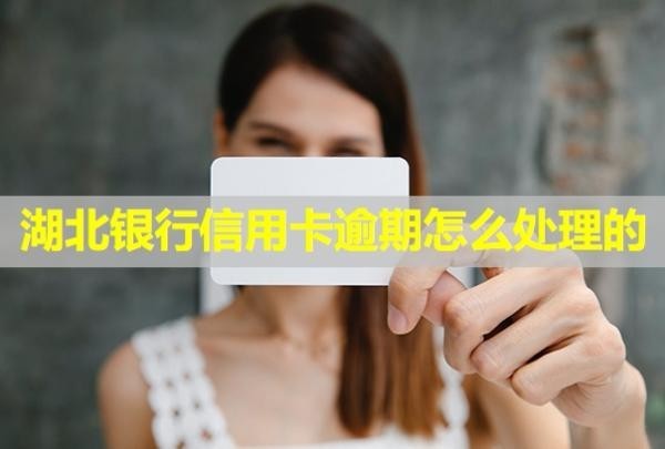 湖北銀行信用卡逾期怎么處理的？