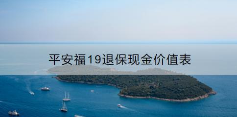 平安福19退保現(xiàn)金價(jià)值表怎么看？流程是什么？