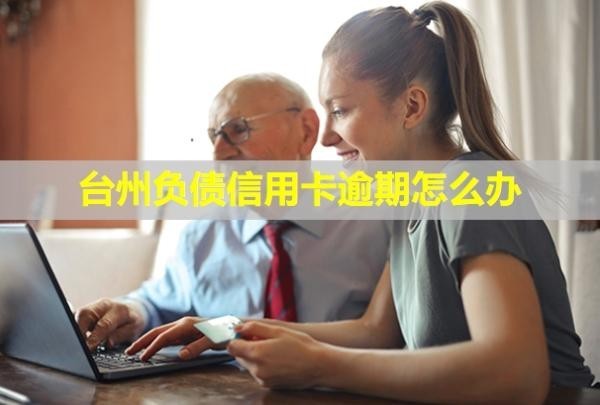 臺州負(fù)債信用卡逾期怎么辦？