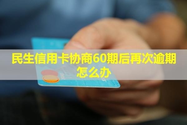 民生信用卡協(xié)商60期后再次逾期怎么辦？