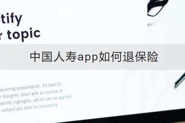 中國人壽app如何退保險？退保險有哪些損失？