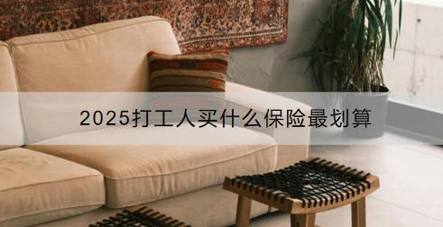 2025打工人買什么保險(xiǎn)最劃算？買保險(xiǎn)有具體的款型推薦嗎？