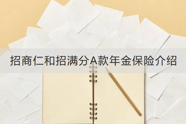 招商仁和招滿分A款年金保險(xiǎn)介紹，有什么特色？
