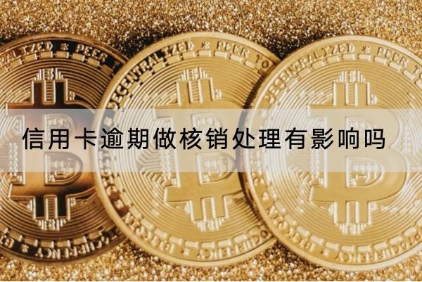 信用卡逾期做核銷處理有影響嗎？不要輕易核銷